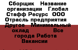 Сборщик › Название организации ­ Глобал Стафф Ресурс, ООО › Отрасль предприятия ­ Другое › Минимальный оклад ­ 50 000 - Все города Работа » Вакансии   